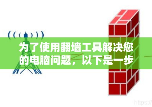为了使用<strong>翻墙</strong>工具解决您的电脑问题，以下是一步步的教程