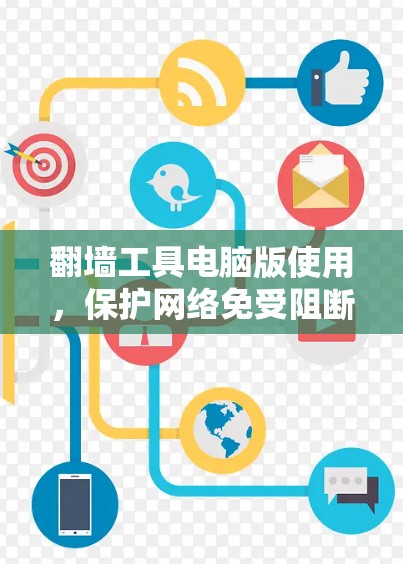 翻墙工具电脑版使用，保护网络免受阻断
