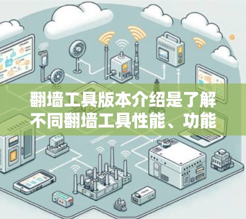 <strong>翻墙</strong>工具版本介绍是了解不同<strong>翻墙</strong>工具性能、功能和适用性的关键信息。以下是对<strong>翻墙</strong>工具版本的详细分析
