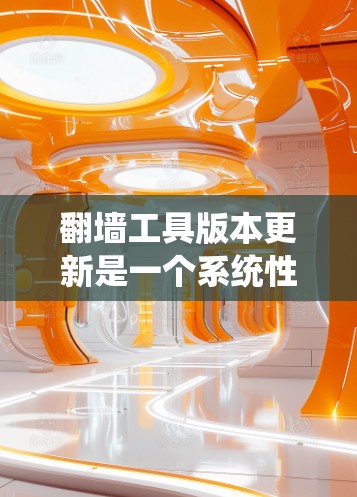 <strong>翻墙</strong>工具版本更新是一个系统性的过程，需要在功能、性能、安全性、用户体验和兼容性等多个方面进行优化和改进。以下是按照上述步骤进行的详细计划