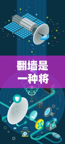 翻墙是一种将墙上的内容复制到其他地方的工具，常见于个人电脑、手机等设备中。以下是详细的操作指南