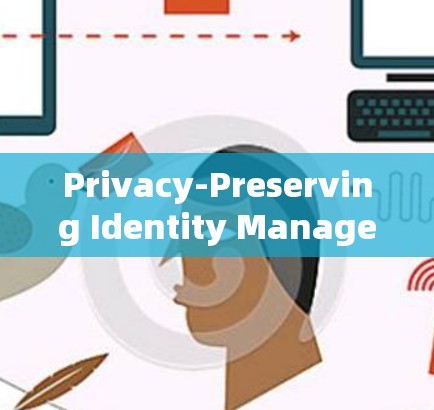 Privacy-Preserving Identity Management System for Data Security Privacy-Preserving Identity Management System for Data Security