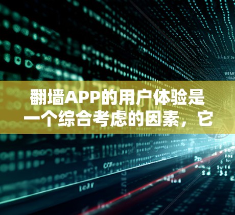 翻墙APP的用户体验是一个综合考虑的因素，它不仅涉及技术的先进性，还涉及到用户的实际使用体验。以下是对翻墙APP真实体验的详细分析