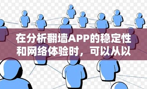 在分析翻墙APP的稳定性和网络体验时,可以从以下几个方面进行综合评估 在分析翻墙APP的稳定性和网络体验时,可以从以下几个方面进行综合评估