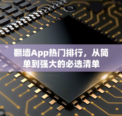 翻墙App热门排行，从简单到强大的必选清单