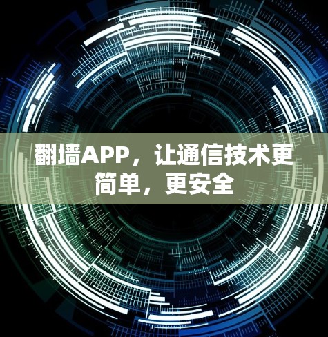 翻墙APP,让通信技术更简单,更安全 翻墙APP,让通信技术更简单,更安全