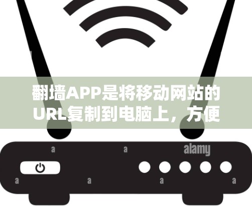 翻墙APP是将移动网站的URL复制到电脑上,方便用户访问的工具。免费的翻墙APP通常有使用限制,如无法复制所有URL或需要付费会员。以下是一步步的建议 翻墙APP是将移动网站的URL复制到电脑上,方便用户访问的工具。免费的翻墙APP通常有使用限制,如无法复制所有URL或需要付费会员。以下是一步步的建议