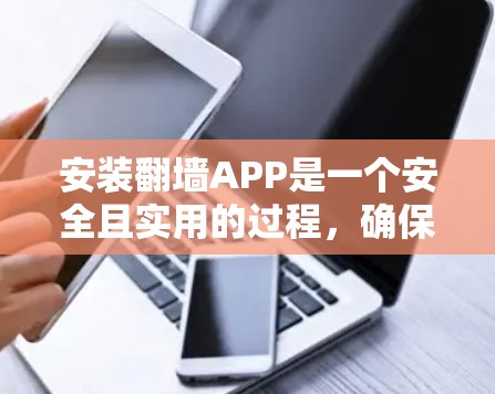 安装翻墙APP是一个安全且实用的过程，确保网络访问不受影响。以下是详细的步骤指南