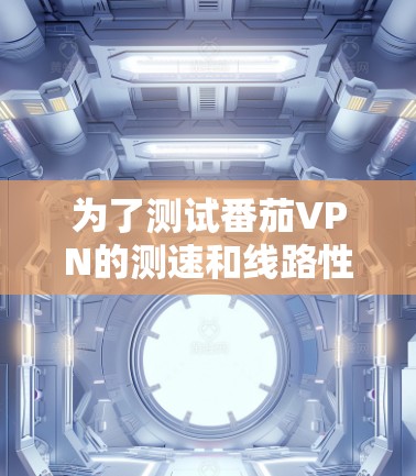 为了测试番茄VPN的测速和线路性能,您可以按照以下步骤操作。请注意,网络测试可能会有延迟,具体取决于您的网络连接和网络条件 为了测试番茄VPN的测速和线路性能,您可以按照以下步骤操作。请注意,网络测试可能会有延迟,具体取决于您的网络连接和网络条件