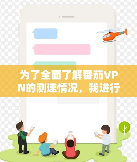 为了全面了解番茄VPN的测速情况,我进行了以下分析 为了全面了解番茄VPN的测速情况,我进行了以下分析