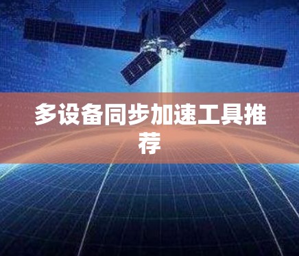 多设备同步加速工具推荐 多设备同步加速工具推荐