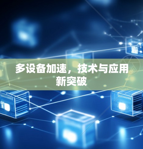 多设备加速,技术与应用新突破 多设备加速,技术与应用新突破