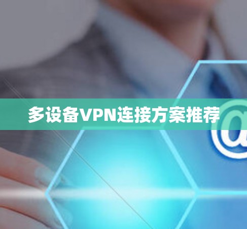 多设备VPN连接方案推荐 多设备VPN连接方案推荐