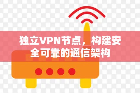 独立VPN节点，构建安全可靠的通信架构