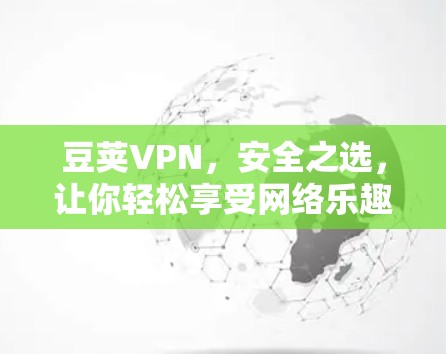 豆荚VPN，安全之选，让你轻松享受网络乐趣