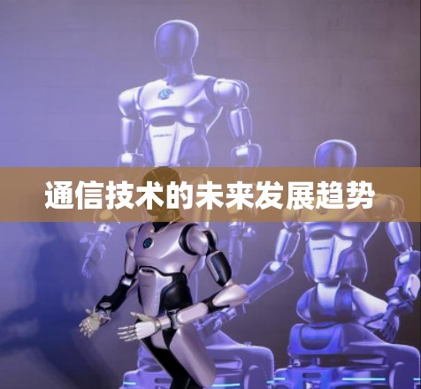 通信技术的未来发展趋势