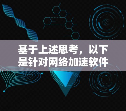 基于上述思考，以下是针对网络加速软件的选择和建议