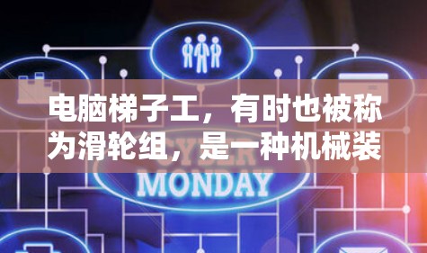 电脑梯子工,有时也被称为滑轮组,是一种机械装置,通过改变力的大小和方向来移动电脑。以下是使用滑轮组移动电脑的步骤和方法 电脑梯子工,有时也被称为滑轮组,是一种机械装置,通过改变力的大小和方向来移动电脑。以下是使用滑轮组移动电脑的步骤和方法