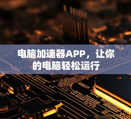 电脑加速器APP，让你的电脑轻松运行
