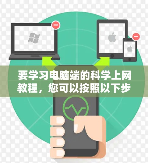 要学习电脑端的科学上网教程，您可以按照以下步骤进行