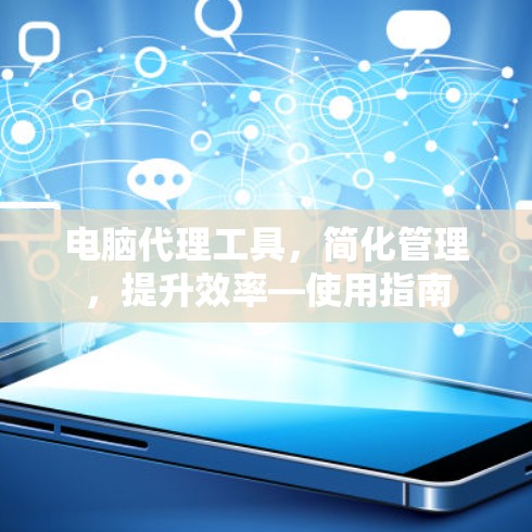 电脑代理工具，简化管理，提升效率—使用指南