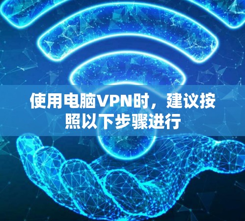 使用电脑VPN时，建议按照以下步骤进行