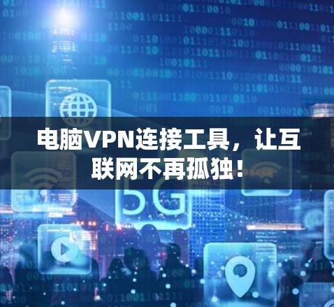 电脑VPN连接工具，让互联网不再孤独！