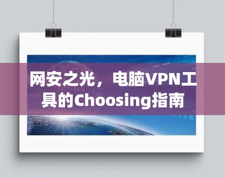 网安之光,电脑VPN工具的Choosing指南 网安之光,电脑VPN工具的Choosing指南