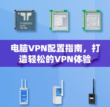 电脑VPN配置指南，打造轻松的VPN体验