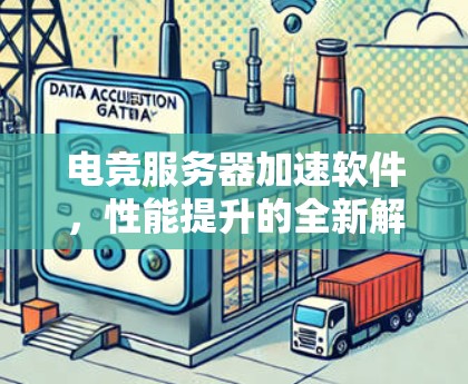 电竞服务器加速软件，性能提升的全新解决方案