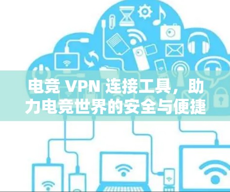 电竞 VPN 连接工具,助力电竞世界的安全与便捷 电竞 VPN 连接工具,助力电竞世界的安全与便捷