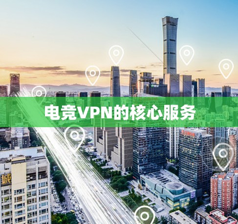 电竞VPN的核心服务