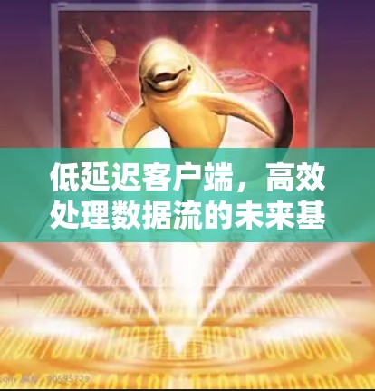 低延迟客户端，高效处理数据流的未来基础