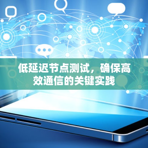 低延迟节点测试,确保高效通信的关键实践 低延迟节点测试,确保高效通信的关键实践