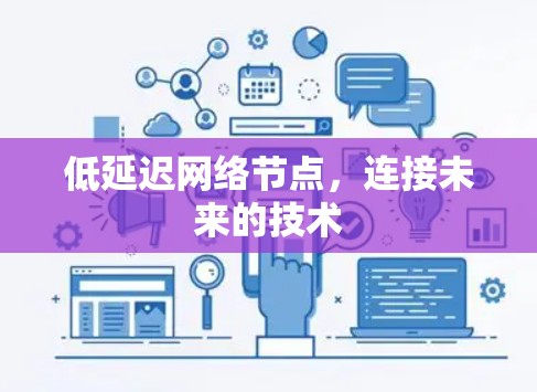 低延迟网络节点，连接未来的技术