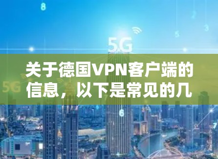 关于德国VPN客户端的信息，以下是常见的几种