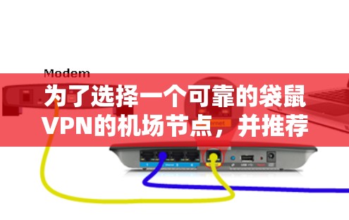 为了选择一个可靠的袋鼠VPN的机场节点，并推荐合适的高速服务器，以下是一个结构化的推荐方案