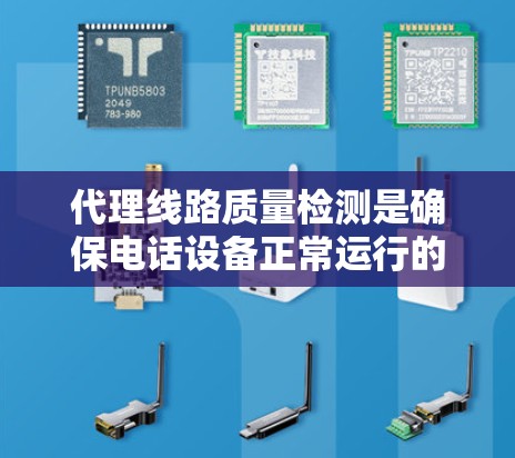 代理线路质量检测是确保电话设备正常运行的关键步骤,直接影响用户使用体验和服务质量。以下是对代理线路质量检测的详细分析和建议 代理线路质量检测是确保电话设备正常运行的关键步骤,直接影响用户使用体验和服务质量。以下是对代理线路质量检测的详细分析和建议