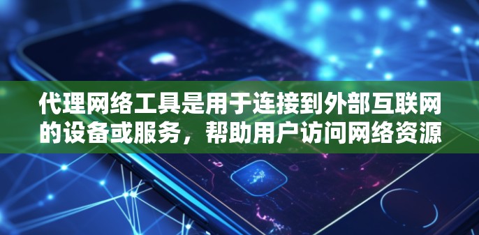 代理网络工具是用于连接到外部互联网的设备或服务，帮助用户访问网络资源。以下是对代理网络工具的详细分析