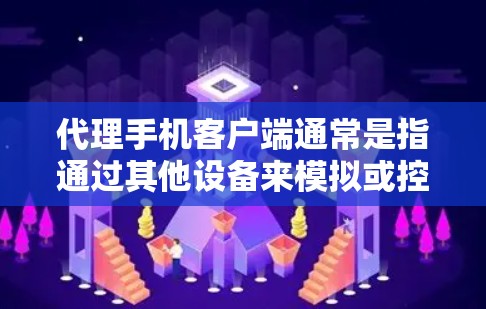代理手机客户端通常是指通过其他设备来模拟或控制手机应用程序或服务的技术。这种技术在手机应用开发、网络编程、游戏开发等领域中都有广泛的应用。以下是代理手机客户端的详细说明 代理手机客户端通常是指通过其他设备来模拟或控制手机应用程序或服务的技术。这种技术在手机应用开发、网络编程、游戏开发等领域中都有广泛的应用。以下是代理手机客户端的详细说明