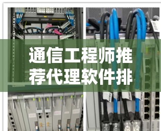 通信工程师推荐代理软件排行 通信工程师推荐代理软件排行