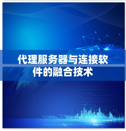 代理服务器与连接软件的融合技术