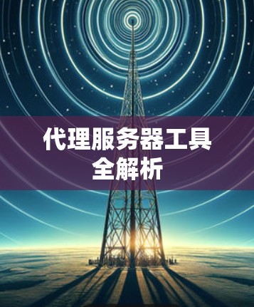 代理服务器工具全解析