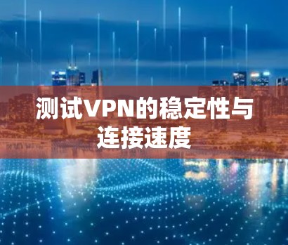 测试VPN的稳定性与连接速度