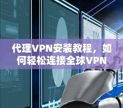 代理VPN安装教程，如何轻松连接全球VPN？