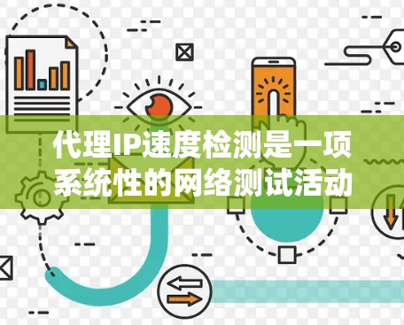 代理IP速度检测是一项系统性的网络测试活动，旨在评估网络带宽和延迟性能。以下是一个逐步的指南，帮助你完成这项任务