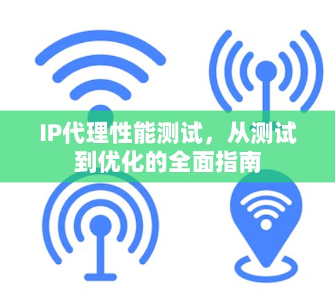 IP代理性能测试，从测试到优化的全面指南
