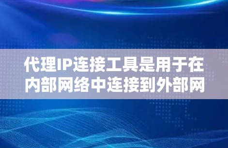 代理IP连接工具是用于在内部网络中连接到外部网络的网络设备,通常通过转换网络路径或代理包来实现。以下是详细的步骤和注意事项 代理IP连接工具是用于在内部网络中连接到外部网络的网络设备,通常通过转换网络路径或代理包来实现。以下是详细的步骤和注意事项