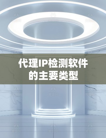 代理IP检测软件的主要类型