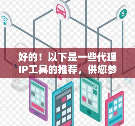 好的！以下是一些代理IP工具的推荐，供您参考